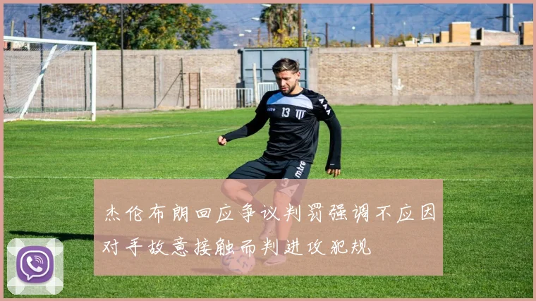 杰伦布朗回应争议判罚强调不应因对手故意接触而判进攻犯规