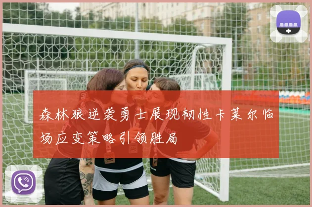 森林狼逆袭勇士展现韧性卡莱尔临场应变策略引领胜局
