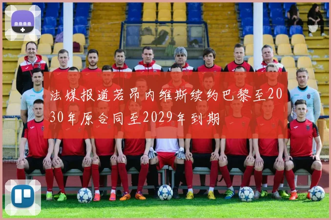 法媒报道若昂内维斯续约巴黎至2030年原合同至2029年到期