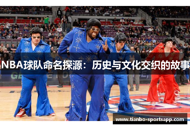 NBA球队命名探源：历史与文化交织的故事