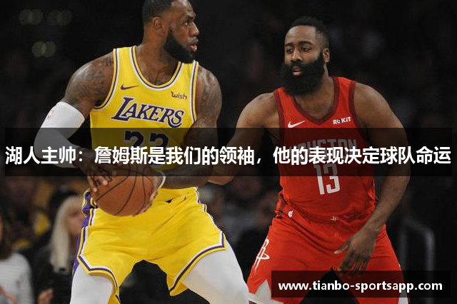 湖人主帅：詹姆斯是我们的领袖，他的表现决定球队命运