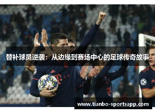替补球员逆袭：从边缘到赛场中心的足球传奇故事