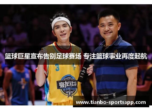 篮球巨星宣布告别足球赛场 专注篮球事业再度起航