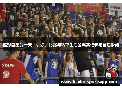 篮球巨星的一天：训练、比赛与私下生活的真实记录与幕后瞬间