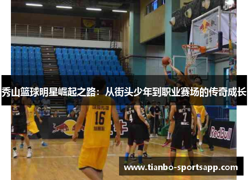 秀山篮球明星崛起之路：从街头少年到职业赛场的传奇成长